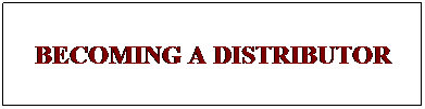 Text Box: BECOMING A DISTRIBUTOR